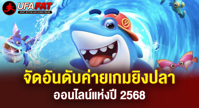 จัดอันดับค่ายเกมยิงปลาออนไลน์แห่งปี 2568