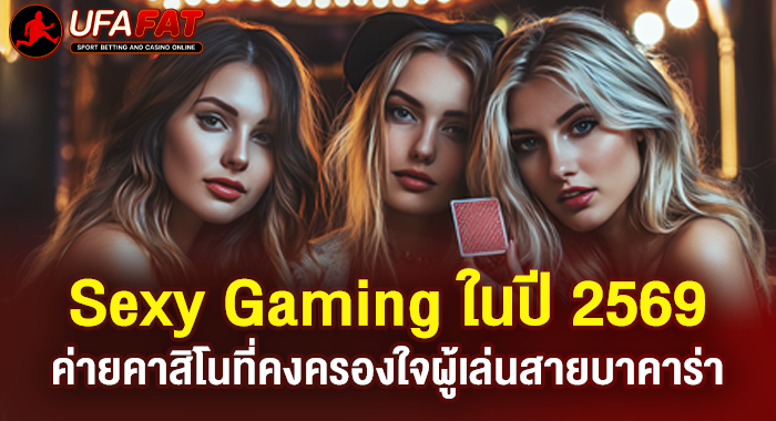 Sexy Gaming ในปี 2569 ค่ายคาสิโนที่คงครองใจผู้เล่นสายบาคาร่า
