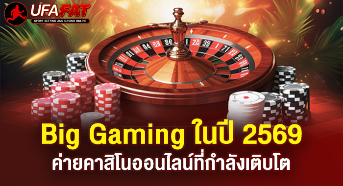 Big Gaming ในปี 2569 ค่ายคาสิโนออนไลน์ที่กำลังเติบโต
