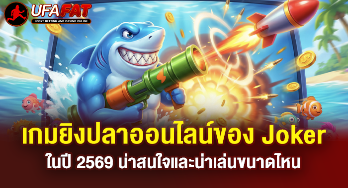 เกมยิงปลาออนไลน์ของ Joker ในปี 2569 น่าสนใจและน่าเล่นขนาดไหน